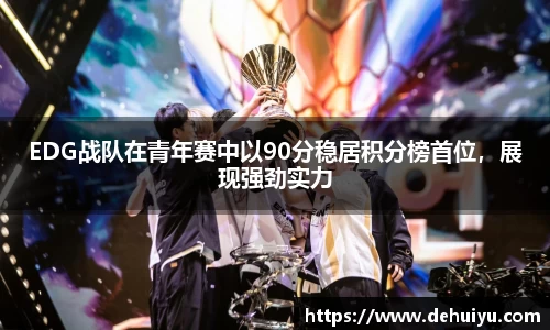 EDG战队在青年赛中以90分稳居积分榜首位,展现强劲实力